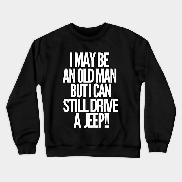 I may be an old man but i can still drive a jeep Crewneck Sweatshirt by mksjr